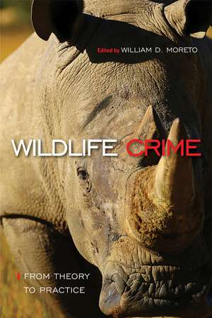 Wildlife Crime: From Theory to Practice: From Theory to Practice de William D. Moreto