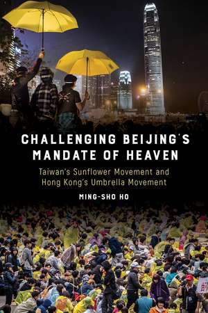 Challenging Beijing's Mandate of Heaven: Taiwan's Sunflower Movement and Hong Kong's Umbrella Movement de Ming-sho Ho