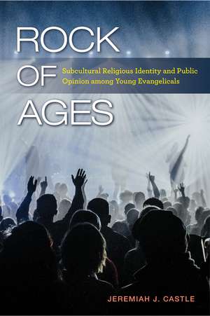 Rock of Ages: Subcultural Religious Identity and Public Opinion among Young Evangelicals de Jeremiah J. Castle