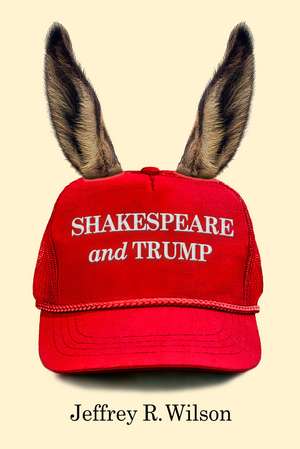 Shakespeare and Trump de Jeffrey R. Wilson