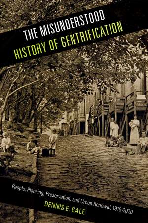 The Misunderstood History of Gentrification: People, Planning, Preservation, and Urban Renewal, 1915-2020 de Dennis E. Gale