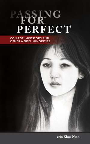 Passing for Perfect: College Impostors and Other Model Minorities de erin Khuê Ninh