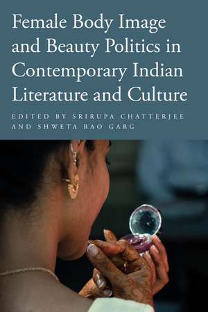 Female Body Image and Beauty Politics in Contemporary Indian Literature and Culture de Srirupa Chatterjee