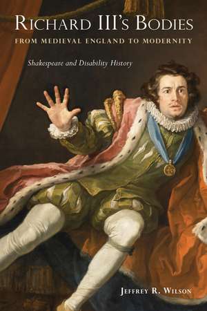 Richard III's Bodies from Medieval England to Modernity: Shakespeare and Disability History de Jeffrey R. Wilson