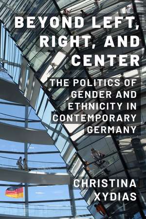 Beyond Left, Right, and Center: The Politics of Gender and Ethnicity in Contemporary Germany de Christina Xydias