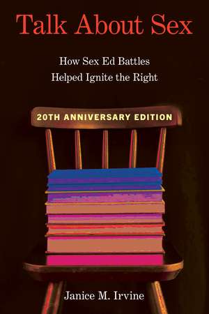 Talk about Sex: How Sex Ed Battles Helped Ignite the Right de Janice Irvine