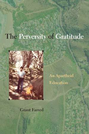 The Perversity of Gratitude: An Apartheid Education de Grant Farred