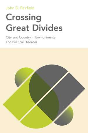 Crossing Great Divides: City and Country in Environmental and Political Disorder de John D. Fairfield