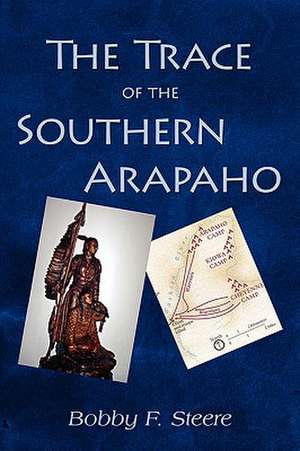 The Trace of the Southern Arapaho de Bobby F. Steere