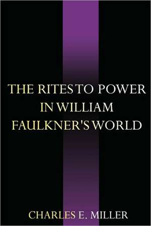 The Rites to Power in William Faulkner's World de Charles E. Miller