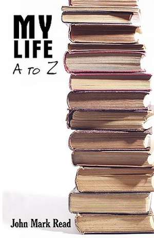 My Life - A to Z de John Mark Read