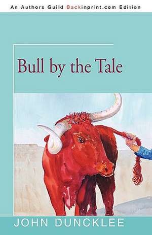 Bull by the Tale de John Duncklee