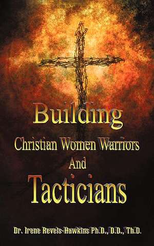 Building Christian Women Warriors and Tacticians de I. Revels-Hawkins