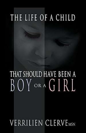 The Life of a Child That Should Have Been a Boy or a Girl de Verrilien Clerve Msn