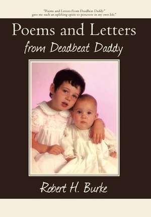 Poems and Letters from Deadbeat Daddy de Robert H. Burke