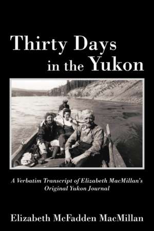 Thirty Days in the Yukon de Elizabeth McFadden MacMillan