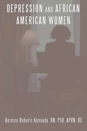 Depression and African American Women de Roberts Kennedy Phd Apr Bernice Roberts Kennedy Phd Aprn Bc