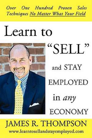 Learn to "Sell" and Stay Employed in Any Economy de James R. Thompson