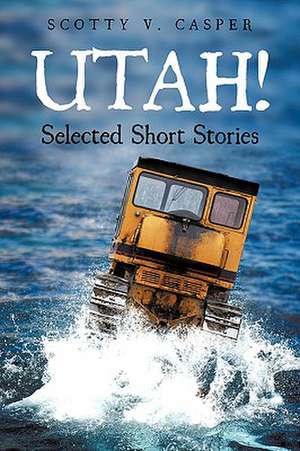 Utah! Selected Short Stories de Scotty V. Casper