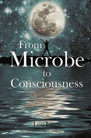 From Microbe to Consciousness de Lou Jones