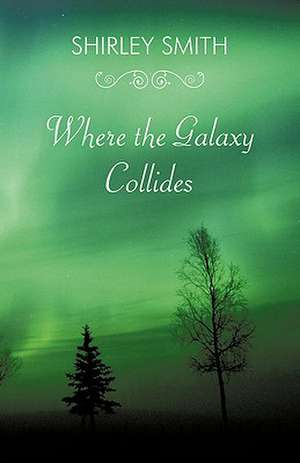 Where the Galaxy Collides de Shirley Smith