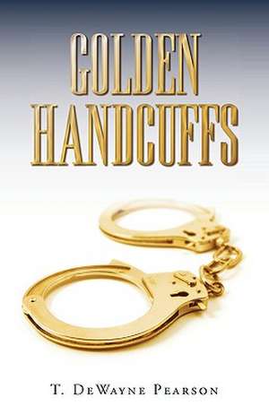 Golden Handcuffs de T. Dewayne Pearson