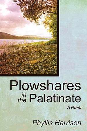 Plowshares in the Palatinate de Harrison Phyllis Harrison