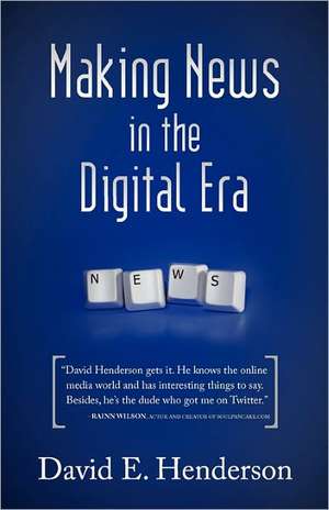 Making News in the Digital Era de David E. Henderson