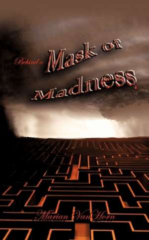 Behind a Mask of Madness de Marian Vanhorn