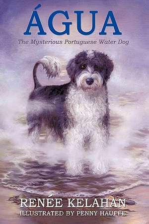 Agua, the Mysterious Portuguese Water Dog de Renee Kelahan