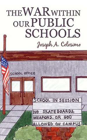 The War Within Our Public Schools de Joseph A. Colosimo