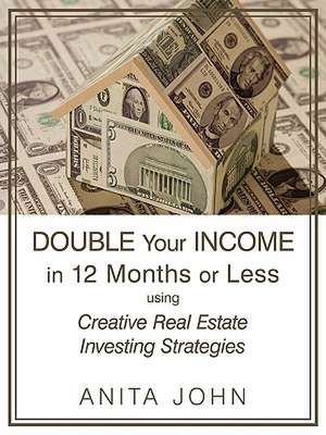 Double Your Income in 12 Months or Less de John Anita John