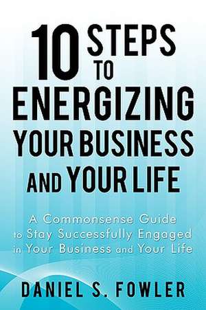 10 Steps to Energizing Your Business and Your Life de S. Fowler Daniel S. Fowler