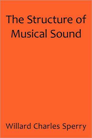 The Structure of Musical Sound de Charles Sperry Willard Charles Sperry