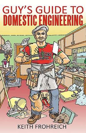 Guy's Guide to Domestic Engineering de Keith Frohreich