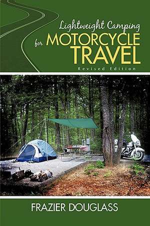 Lightweight Camping for Motorcycle Travel de Frazier Douglass