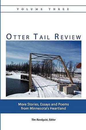 Otter Tail Review, Volume Three: More Stories, Essays and Poems from Minnesota's Heartland de Tim Rundquist