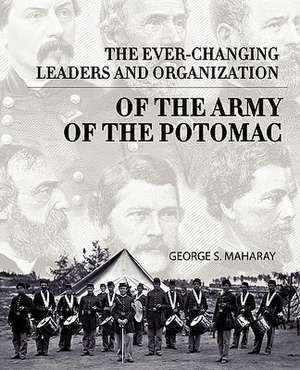 The Ever-Changing Leaders and Organization of the Army of the Potomac de S. Maharay George S. Maharay