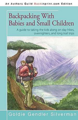 Backpacking with Babies and Small Children de Silverman Goldie Silverman