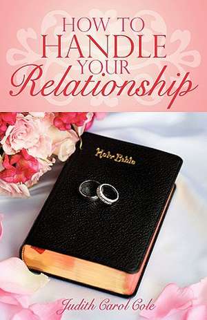 How to Handle Your Relationship de Carol Cole Judith Carol Cole