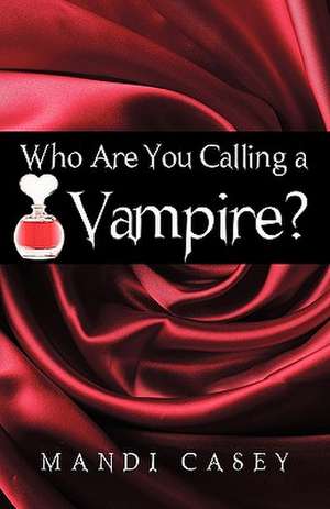 Who Are You Calling a Vampire? de Casey Mandi Casey