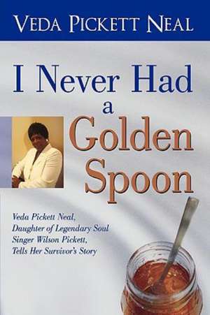 I Never Had a Golden Spoon de Pickett Neal Veda Pickett Neal