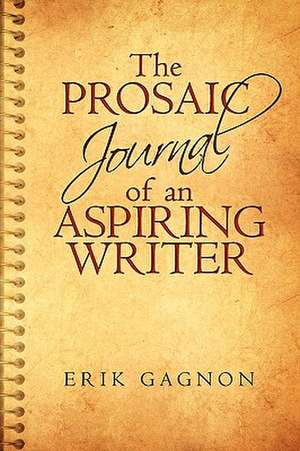 The Prosaic Journal of an Aspiring Writer de Gagnon Erik Gagnon