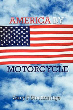 America by Motorcycle de P. Stockbridge Gary P. Stockbridge