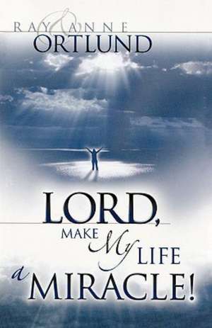 Lord, Make My Life a Miracle! de &. Anne Ortlund Ray &. Anne Ortlund