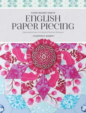 Flossie Teacakes′ Guide to English Paper Piecing de F Knapp