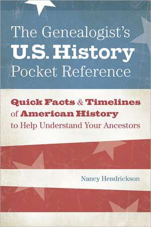 The Genealogist's U.S. History Pocket Reference: Quick Facts & Timelines of American History to Help Understand Your Ancestors de Nancy Hendrickson