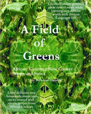 A Field of Greens: Gourmet African Slow Cooker Soups and Stews de Ivy Newton-Gamble