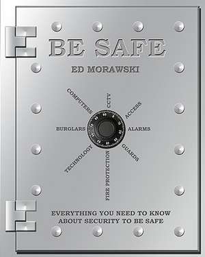 Be Safe: Everything You Need to Know about Security de Ed Morawski