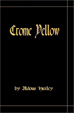 Crome Yellow: You Can't See Me, But I'm Watching de Aldous Huxley
